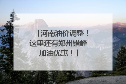 河南油价调整！这里还有郑州错峰加油优惠！