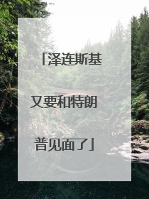 泽连斯基又要和特朗普见面了