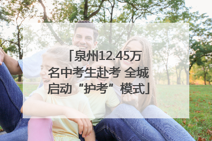泉州12.45万名中考生赴考 全城启动“护考”模式
