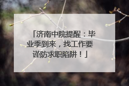 济南中院提醒：毕业季到来，找工作要谨防求职陷阱！