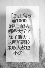 浙江高考前10000名，能去哪些大学？除了浙大，这两所高校录取人数也不少