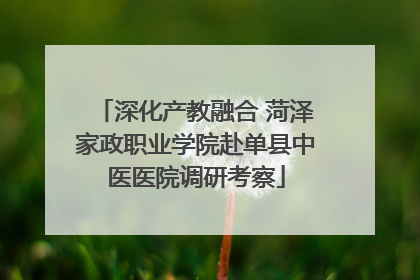 深化产教融合 菏泽家政职业学院赴单县中医医院调研考察