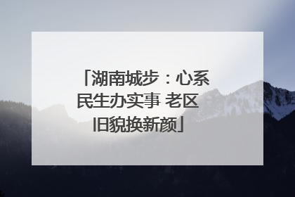 湖南城步：心系民生办实事 老区旧貌换新颜