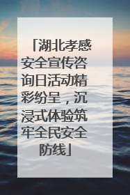 湖北孝感安全宣传咨询日活动精彩纷呈，沉浸式体验筑牢全民安全防线