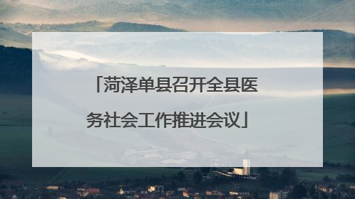 菏泽单县召开全县医务社会工作推进会议