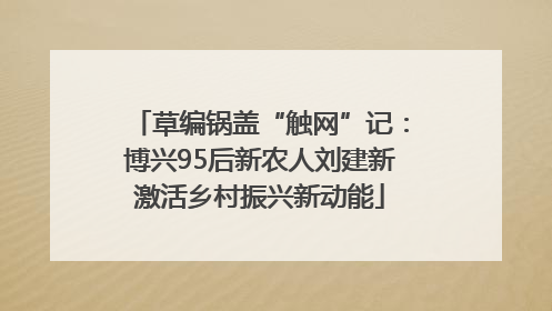 草编锅盖“触网”记：博兴95后新农人刘建新激活乡村振兴新动能