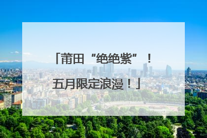 莆田“绝绝紫”！五月限定浪漫！