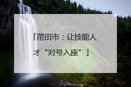 莆田市：让技能人才“对号入座”