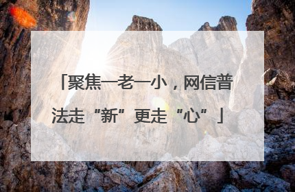聚焦一老一小，网信普法走“新”更走“心”