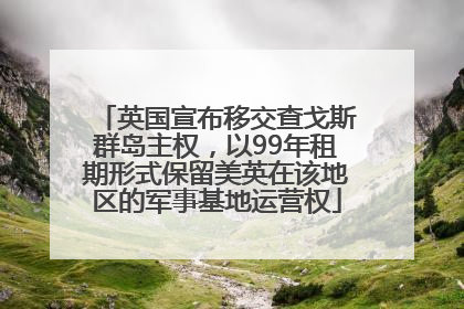 英国宣布移交查戈斯群岛主权，以99年租期形式保留美英在该地区的军事基地运营权