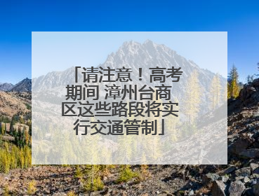 请注意！高考期间 漳州台商区这些路段将实行交通管制