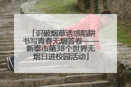识破烟草诱惑陷阱 书写青春无烟答卷——新泰市第38个世界无烟日进校园活动