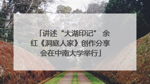 讲述“大湖印记” 余红《洞庭人家》创作分享会在中南大学举行