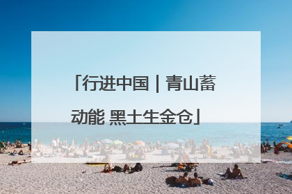 行进中国｜青山蓄动能 黑土生金仓