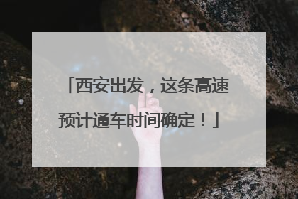 西安出发，这条高速预计通车时间确定！