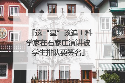 这“星”该追！科学家在石家庄演讲被学生排队要签名