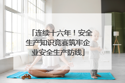连续十六年！安全生产知识竞赛筑牢企业安全生产防线