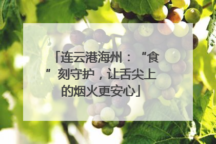 连云港海州：“食”刻守护，让舌尖上的烟火更安心