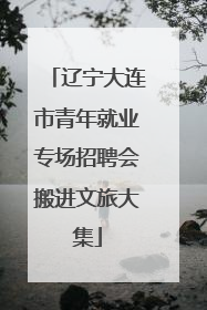 辽宁大连市青年就业专场招聘会搬进文旅大集