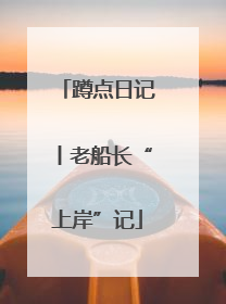 蹲点日记丨老船长“上岸”记