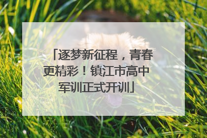 逐梦新征程，青春更精彩！镇江市高中军训正式开训