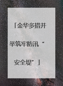 金华多措并举筑牢防汛“安全堤”