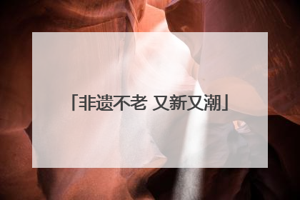 非遗不老 又新又潮
