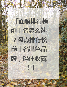 面膜排行榜前十名怎么选？盘点排行榜前十名出色品牌，码住收藏！
