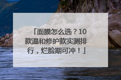 面膜怎么选？10款温和修护款实测排行，烂脸期可冲！