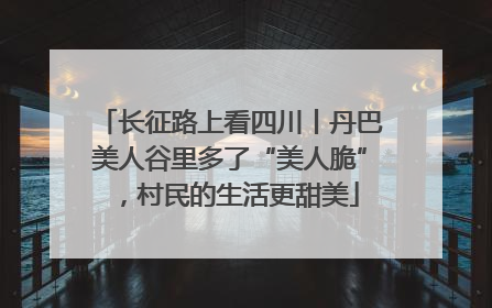 长征路上看四川丨丹巴美人谷里多了“美人脆”，村民的生活更甜美