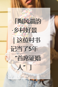 陶风淄韵·乡村好景｜这位村书记当了5年“首席证婚人”