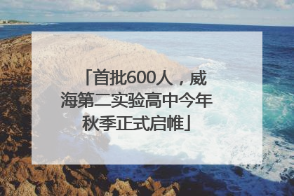 首批600人，威海第二实验高中今年秋季正式启帷