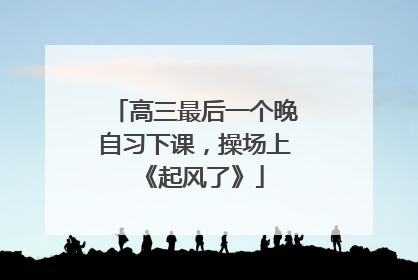 高三最后一个晚自习下课，操场上《起风了》