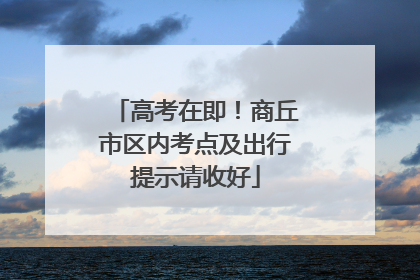 高考在即！商丘市区内考点及出行提示请收好
