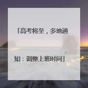高考将至，多地通知：调整上班时间