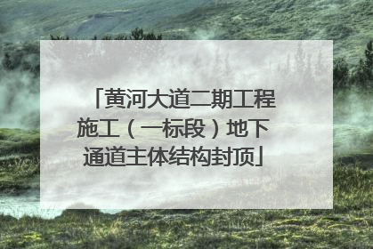黄河大道二期工程施工（一标段）地下通道主体结构封顶