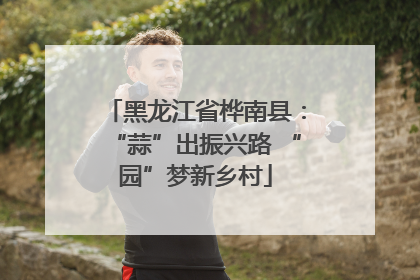 黑龙江省桦南县：“蒜”出振兴路 “园”梦新乡村