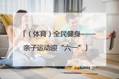 （体育）全民健身——亲子运动迎“六一”
