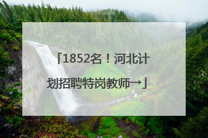 1852名！河北计划招聘特岗教师→