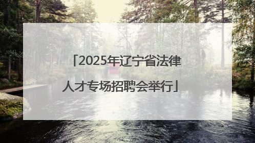 2025年辽宁省法律人才专场招聘会举行