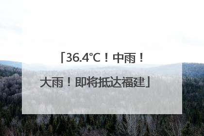 36.4℃！中雨！大雨！即将抵达福建