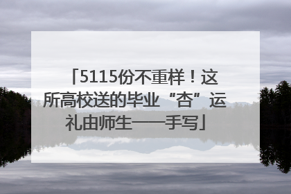 5115份不重样！这所高校送的毕业“杏”运礼由师生一一手写