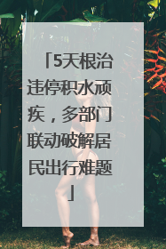 5天根治违停积水顽疾，多部门联动破解居民出行难题
