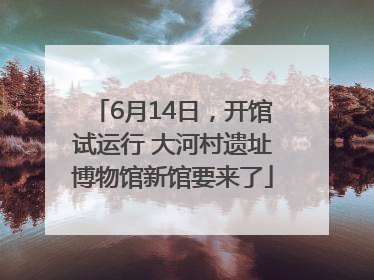 6月14日，开馆试运行 大河村遗址博物馆新馆要来了