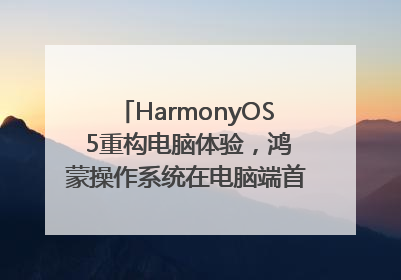 HarmonyOS 5重构电脑体验，鸿蒙操作系统在电脑端首次亮相丨新经济观察