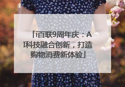 i百联9周年庆：AI科技融合创新，打造购物消费新体验
